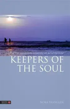Keepers of the Soul. The Five Guardian Elements of Acupuncture, Paperback/Nora Franglen