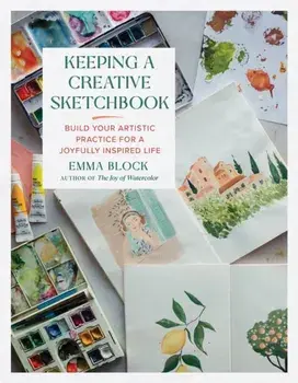Keeping a Creative Sketchbook. Build Your Artistic Practice for a Joyfully Inspired Life, Hardback/Emma Block