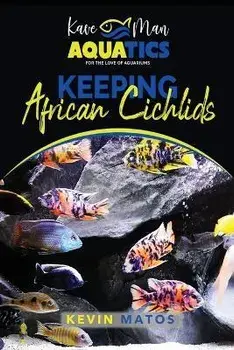 Keeping African Cichlids: Complete beginners guide on keeping an African Cichlid Aquarium, Paperback/Kevin Matos