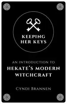 Keeping Her Keys: An Introduction to Hekate's Modern Witchcraft, Paperback/Cyndi Brannen