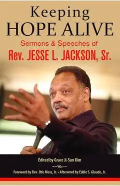 Keeping Hope Alive: Sermons and Speeches of Rev. Jesse L. Jackson, Sr. - Jesse L. Jackson Sr