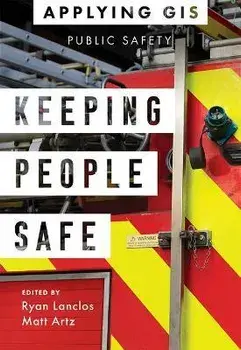 Keeping People Safe: GIS for Public Safety, Paperback/Ryan Lanclos