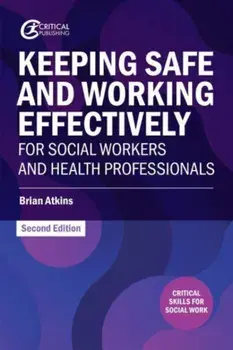 Keeping Safe and Working Effectively For Social Workers and Health Professionals. 2 ed, Paperback/Brian Atkins