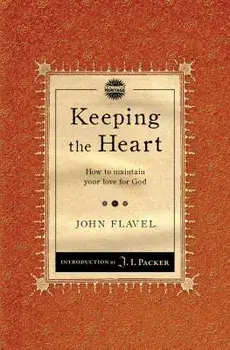 Keeping the Heart: How to Maintain Your Love for God, Paperback/John Flavel