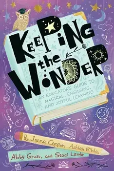 Keeping the Wonder: An Educator's Guide to Magical, Engaging, and Joyful Learning, Paperback/Jenna Copper