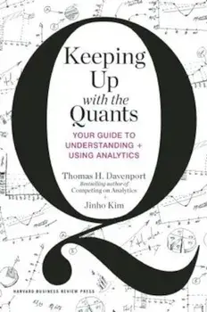 Keeping Up with the Quants: Your Guide to Understanding and Using Analytics, Hardcover/Thomas H. Davenport