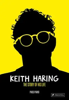 Keith Haring. The Story of His Life, Hardback/Paolo Parisi