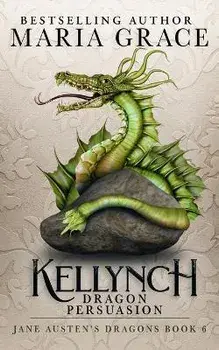 Kellynch Dragon Persuasion, Paperback/Maria Grace