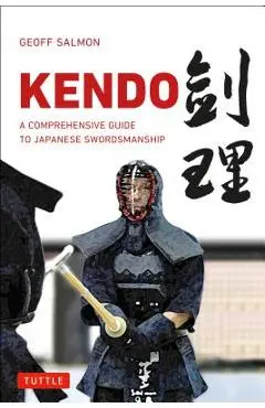 Kendo: A Comprehensive Guide to Japanese Swordsmanship - Geoff Salmon