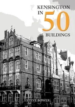 Kensington in 50 Buildings, Paperback/Steve Bower