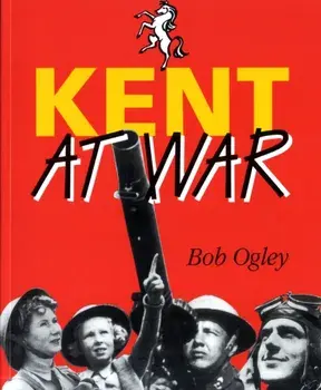 Kent at War. The Unconquered County, 1939-45, Paperback/Bob Ogley