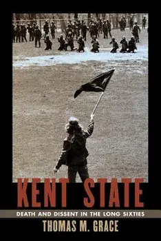Kent State: Death and Dissent in the Long Sixties, Paperback/Thomas Grace