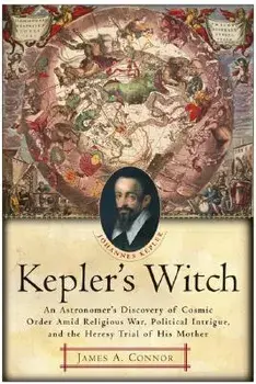 Kepler's Witch: An Astronomer's Discovery of Cosmic Order Amid Religious War, Political Intrigue, and the Heresy Trial of His Mother, Paperback/James A. Connor