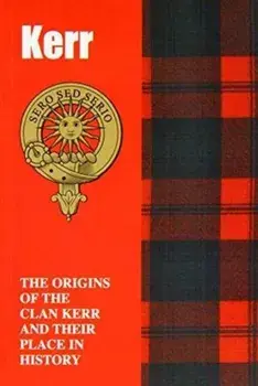 Kerr. The Origins of the Clan Kerr and Their Place in History, Paperback/Iain Gray
