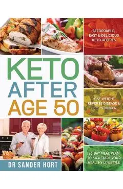 Keto After Age 50: Affordable, Easy & Delicious Keto Recipes - Lose Weight, Reverse Disease & Feel Younger - 30-Day Meal Plan to Kickstar - Sander Hort
