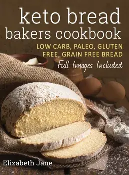 Keto Bread Bakers Cookbook: Low Carb, Paleo & Gluten Free Bread, Bagels, Flat Breads, Muffins & More, Hardcover/Elizabeth Jane
