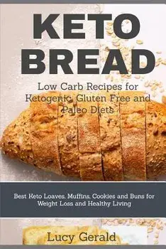 Keto Bread: Low Carb Recipes for Ketogenic, Gluten Free and Paleo Diets: Best Keto Loaves, Muffins, Cookies and Buns for Weight Lo, Paperback/Lucy Gerald