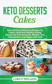 Keto Desserts Cakes: Fast and Easy Delicius Recipes for Cakes, Good and Healthy Eating, Dessert for Any Occasion, Weight Loss, Dietcalories, Paperback/Lara Omelassa