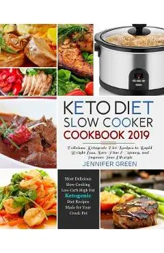 Keto Diet Slow Cooker Cookbook 2019: Delicious Ketogenic Diet Recipes to Rapid Weight Loss, Save Time& Money, and Improve Your Lifestyle - Jennifer Green