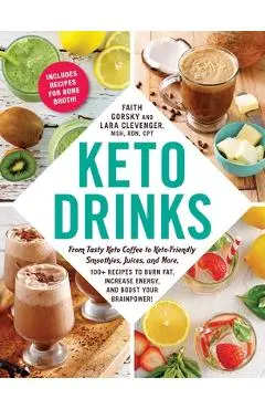 Keto Drinks: From Tasty Keto Coffee to Keto-Friendly Smoothies, Juices, and More, 100+ Recipes to Burn Fat, Increase Energy, and Bo - Faith Gorsky