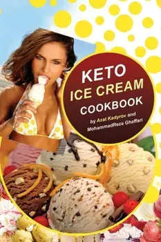 Keto Ice Cream Cookbook: Homemade Ice cream Recipe book (Healthy Ice Cream Cookbook, Keto Dessert Book, Healthy Low Carb Treats for Ketogenic), Paperback/Mohammadreza Ghaffari