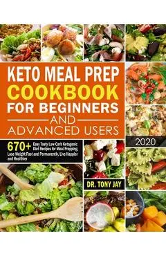 Keto Meal Prep Cookbook for Beginners and Advanced Users: 670+ Easy Tasty Low Carb Ketogenic Diet Recipes for Meal Prepping, Lose Weight Fast and Perm - Tony Jay