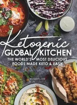 Ketogenic Global Kitchen: The World's Most Delicious Foods Made Keto & Easy, Hardcover/Elizabeth Jane