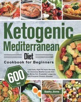 Ketogenic Mediterranean Diet Cookbook for Beginners: 600-Day Low-Carb, High-Fat Keto Recipes for Delicious Mediterranean Diet to Burns Fat, Promotes L/Baelry Jinms