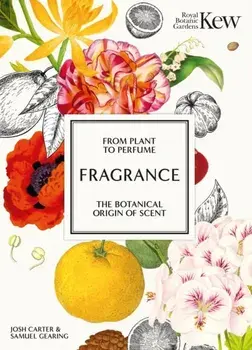 Kew - Fragrance. From plant to perfume, the botanical origins of scent, Hardback/Samuel Gearing