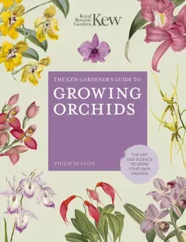 Kew Gardener's Guide to Growing Orchids. The Art and Science to Grow Your Own Orchids, Hardback/Philip Seaton
