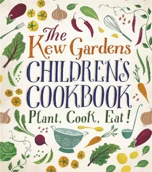 Kew Gardens Children's Cookbook. Plant, Cook, Eat, Hardback/Joe Archer