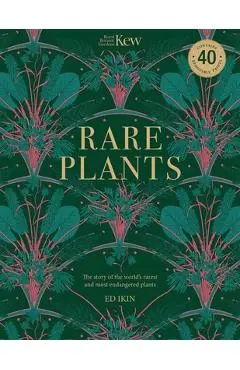 Kew Rare Plants: Forty of the World's Rarest and Most-Endangered Plants - Ed Ikin