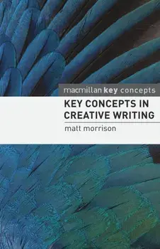 Key Concepts in Creative Writing, Paperback/Matt Morrison