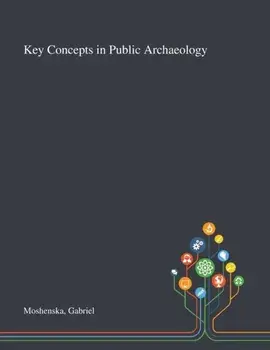 Key Concepts in Public Archaeology, Paperback/Gabriel Moshenska