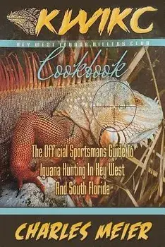 Key West Iguana Killers Club. the Official Sportsman's Guide to Iguana Hunting: A How to Guide to Iguana Hunting in South Florida and the Florida Keys, Paperback/Charles a. Meier