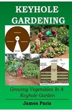 Keyhole Gardening: Growing Vegetables In A Keyhole Garden - James Paris