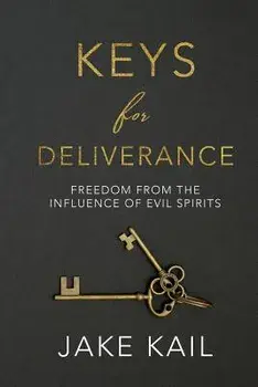 Keys for Deliverance: Freedom From the Influence of Evil Spirits, Paperback/Jake Kail