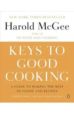 Keys to Good Cooking: A Guide to Making the Best of Foods and Recipes - Harold Mcgee