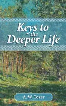Keys to the Deeper Life, Paperback/A. W. Tozer
