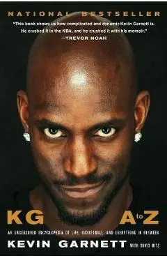 Kg: A to Z: An Uncensored Encyclopedia of Life, Basketball, and Everything in Between - Kevin Garnett