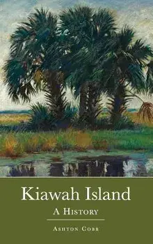Kiawah Island: : A History, Hardcover/Ashton Cobb