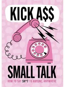 Kick A** Small Talk. How to Say Sh*t to Anyone, Anywhere, Paperback/Editors of Chartwell Books