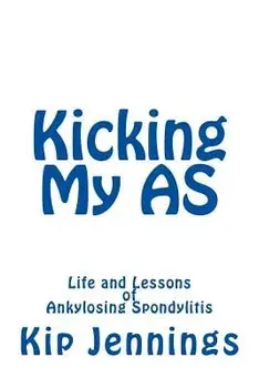 Kicking My as: Life and Lessons of Ankylosing Spondylitis, Paperback/Kip Jennings