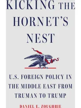 Kicking the Hornet's Nest. U.S. Foreign Policy in the Middle East from Truman to Trump, Hardback/Daniel E Zoughbie