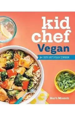 Kid Chef Vegan: The Foodie Kid's Vegan Cookbook - Barb Musick