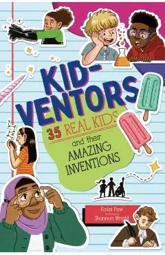 Kid-Ventors: 35 Real Kids and Their Amazing Inventions - Kailei Pew