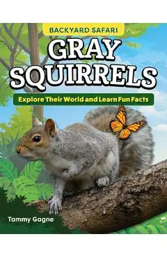 Kids' Backyard Safari: Gray Squirrels: Explore Their World and Learn Fun Facts - Tammy Gagne