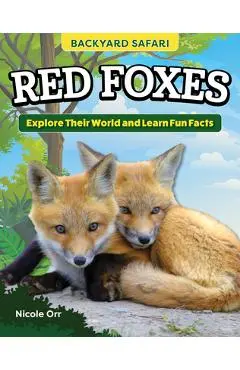 Kids' Backyard Safari: Red Foxes: Explore Their World and Learn Fun Facts - Nicole Orr