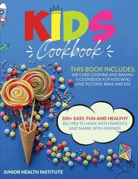 Kids Cookbook: 2 Books in 1: Cooking and Baking. A Cookbook for Kids Who Love to Cook, Bake and Eat with 100 Easy, Fun and Healthy R/Junior Health Institute