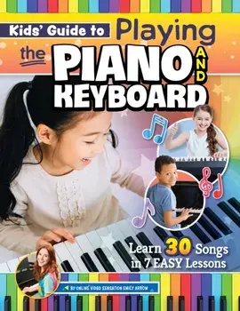 Kids' Guide to Playing the Piano and Keyboard. Learn 30 Songs in 7 Easy Lessons, Paperback/Emily Arrow
